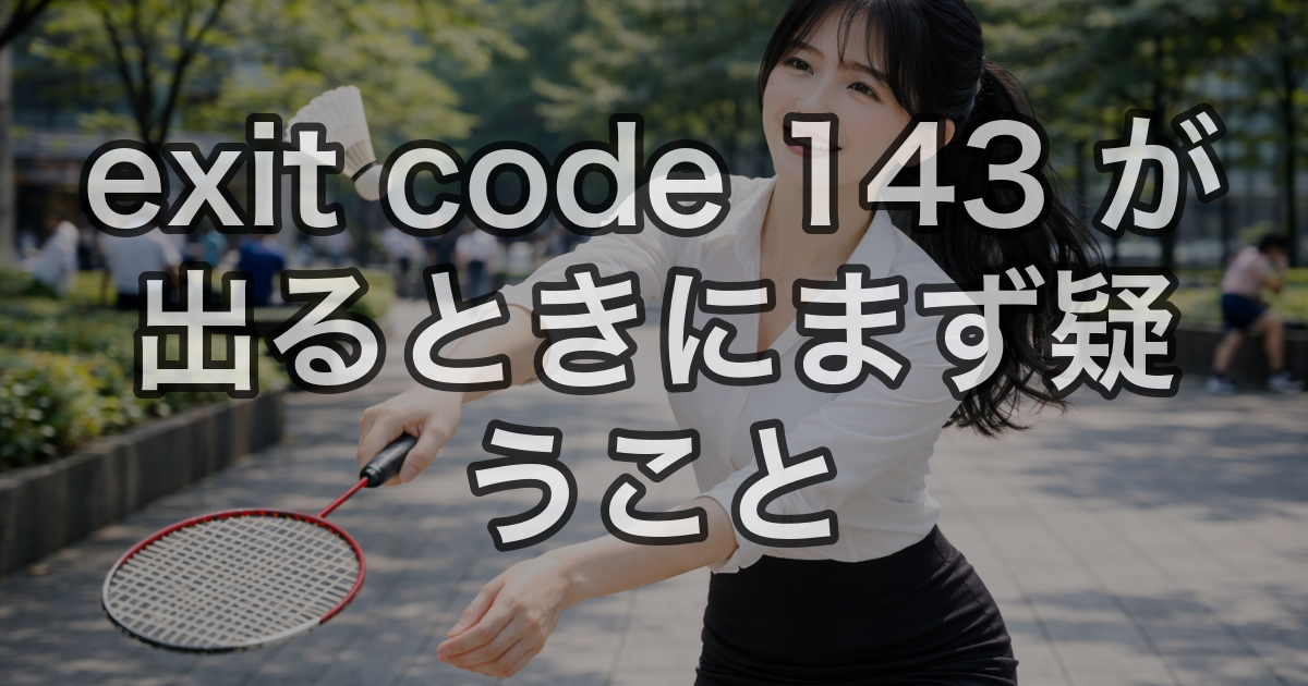 exit code 143 が出るときにまず疑うこと