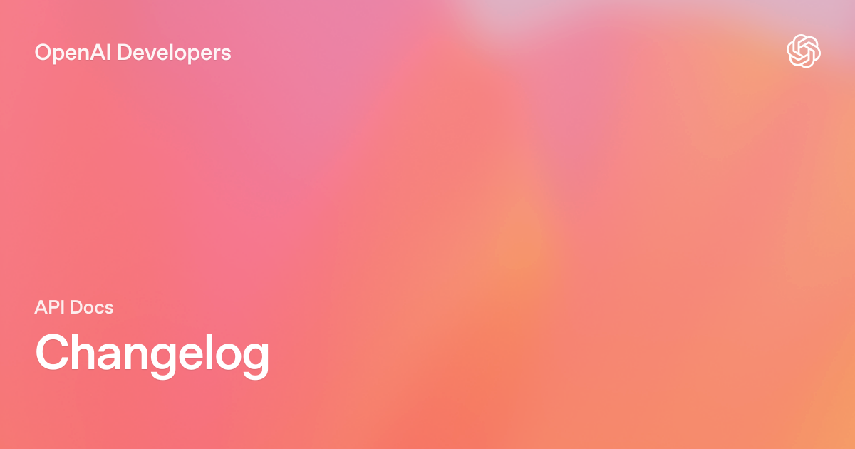 OpenAI API Changelogを読む：何が新しくなったのかをざっくり追える更新まとめ