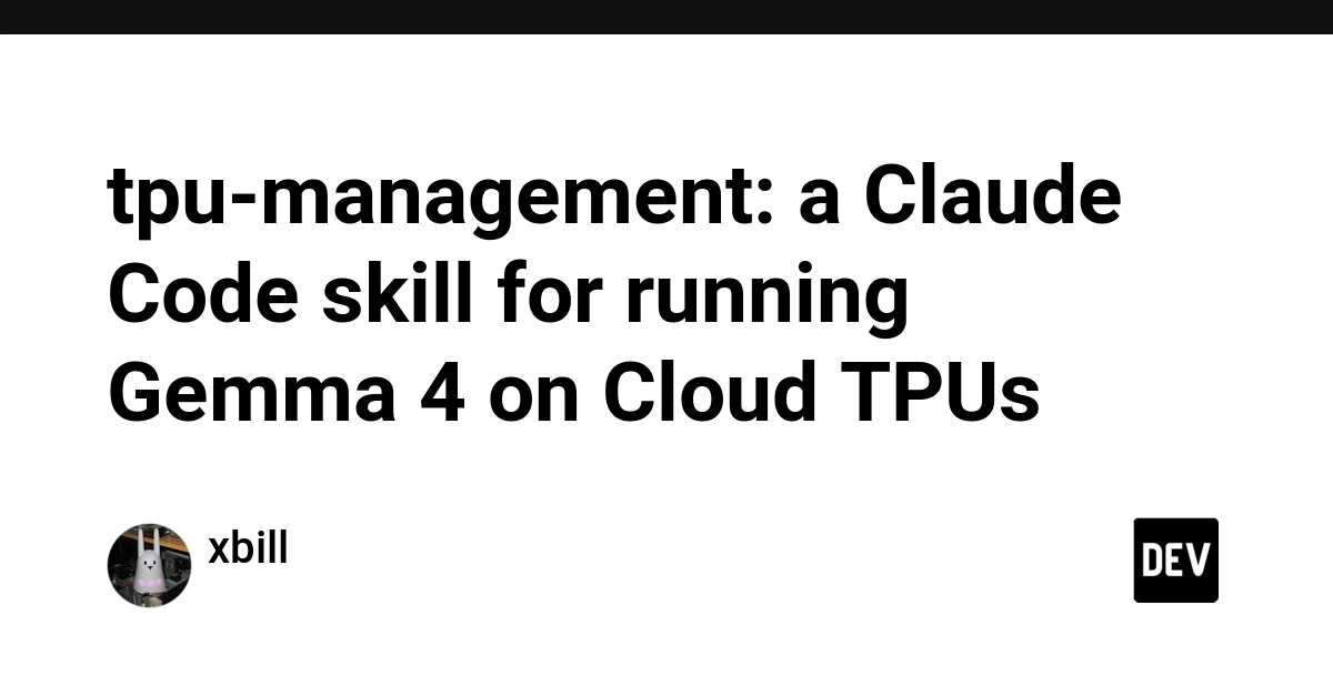 Claude CodeでTPUを回し切る仕組み、Gemma 4運用をかなり雑にしてくれる話
